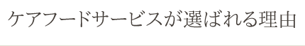 ケアフードサービスが選ばれる理由
